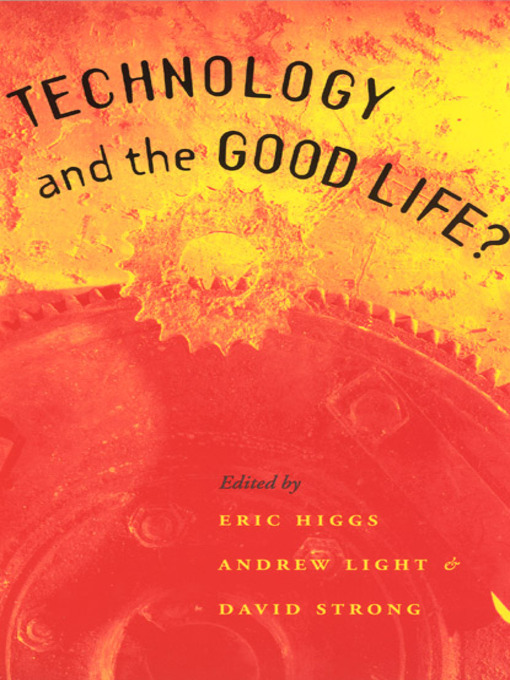 Title details for Technology and the Good Life? by Eric Higgs - Available